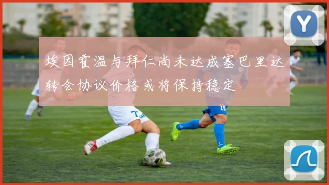埃因霍温与拜仁尚未达成塞巴里达转会协议价格或将保持稳定